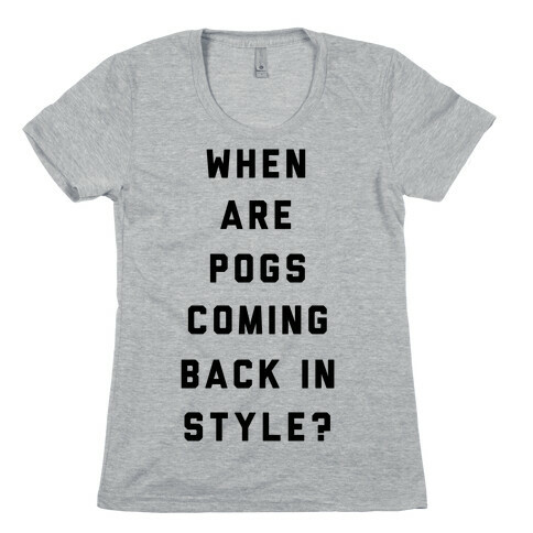 When Are Pogs Coming Back In Style Womens T-Shirt
