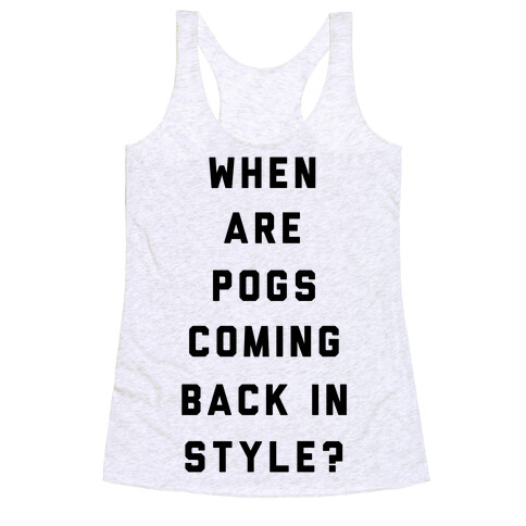 When Are Pogs Coming Back In Style Racerback Tank Top