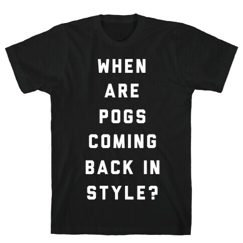 When Are Pogs Coming Back In Style T-Shirt