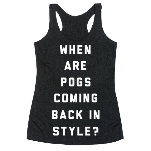 When Are Pogs Coming Back In Style Racerback Tank Top