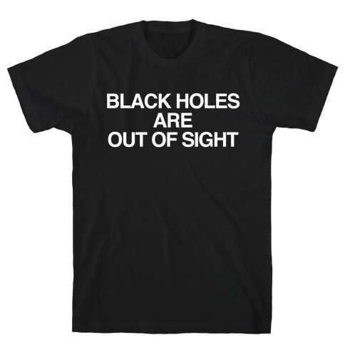 Black Holes are Out of Sight T-Shirt