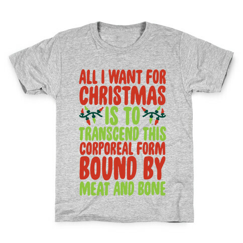 All I Want For Christmas is to Transcend This Corporeal Form Bound By Meat And Bone Kids T-Shirt