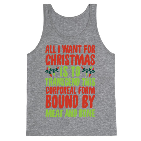 All I Want For Christmas is to Transcend This Corporeal Form Bound By Meat And Bone Tank Top