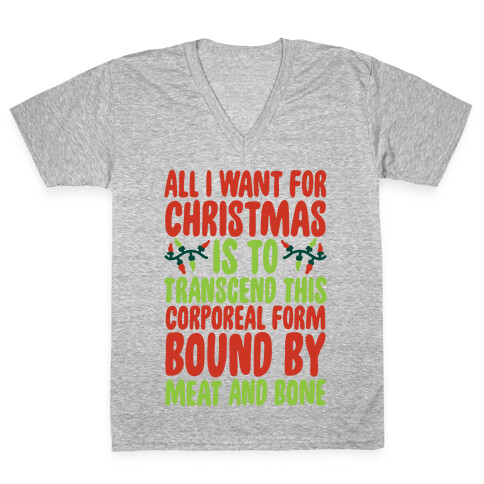 All I Want For Christmas is to Transcend This Corporeal Form Bound By Meat And Bone V-Neck Tee Shirt