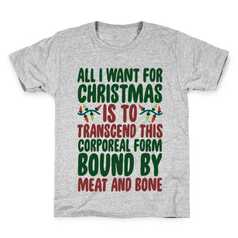 All I Want For Christmas is to Transcend This Corporeal Form Bound By Meat And Bone Kids T-Shirt