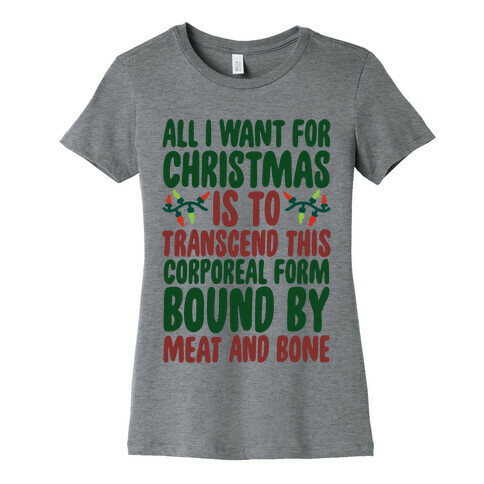 All I Want For Christmas is to Transcend This Corporeal Form Bound By Meat And Bone Womens T-Shirt