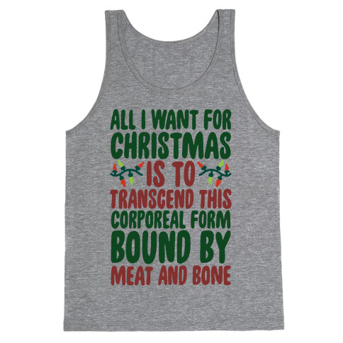 All I Want For Christmas is to Transcend This Corporeal Form Bound By Meat And Bone Tank Top
