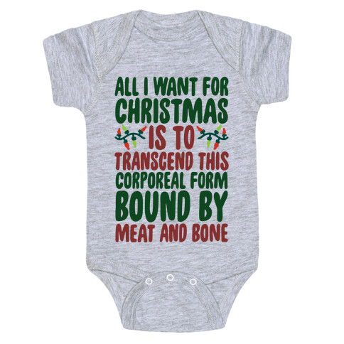 All I Want For Christmas is to Transcend This Corporeal Form Bound By Meat And Bone Baby One-Piece