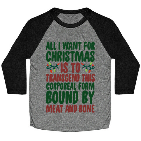 All I Want For Christmas is to Transcend This Corporeal Form Bound By Meat And Bone Baseball Tee