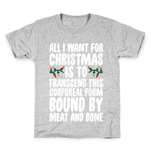 All I Want For Christmas is to Transcend This Corporeal Form Bound By Meat And Bone Kids T-Shirt