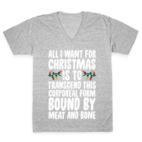 All I Want For Christmas is to Transcend This Corporeal Form Bound By Meat And Bone V-Neck Tee Shirt