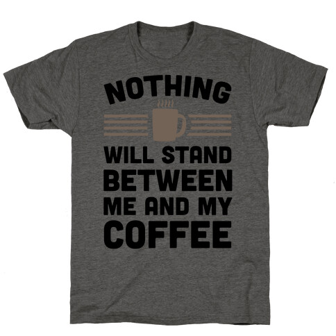 Nothing Will Stand Between Me And My Coffee T-Shirt