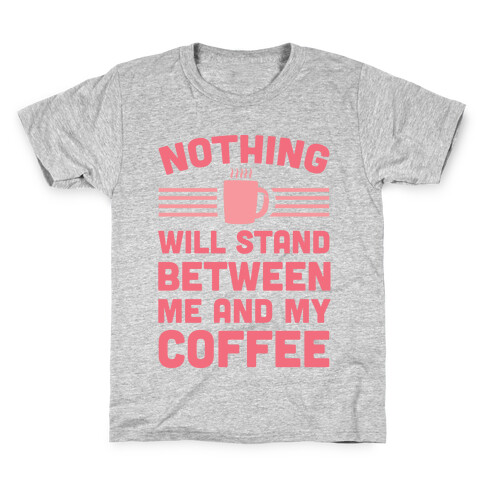 Nothing Will Stand Between Me And My Coffee Kids T-Shirt
