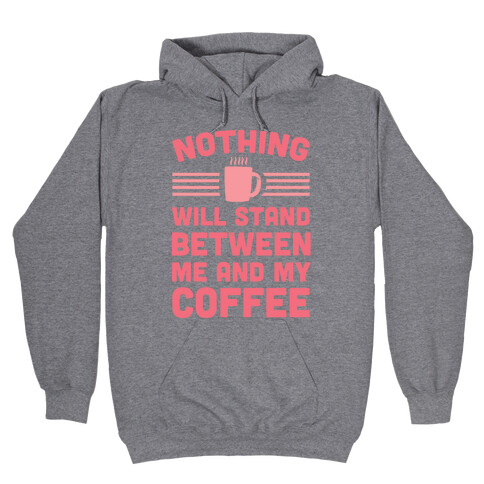 Nothing Will Stand Between Me And My Coffee Hooded Sweatshirt