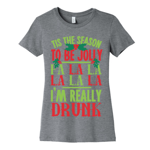 Tis The Season To Be Jolly Fa La La La La La I'm Really Drunk Womens T-Shirt