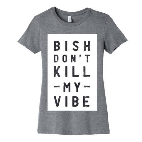 Bish Don't Kill My Vibe Womens T-Shirt