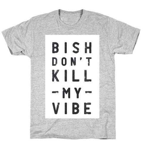 Bish Don't Kill My Vibe T-Shirt