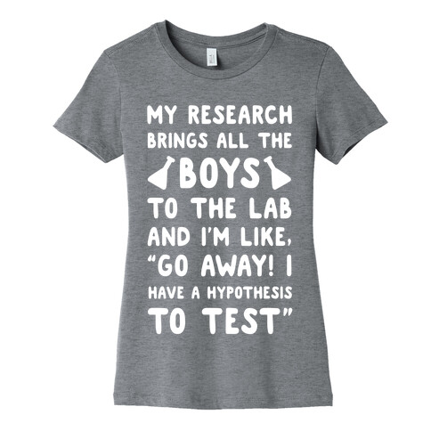 My Research Brings all the Boys to the Lab Womens T-Shirt