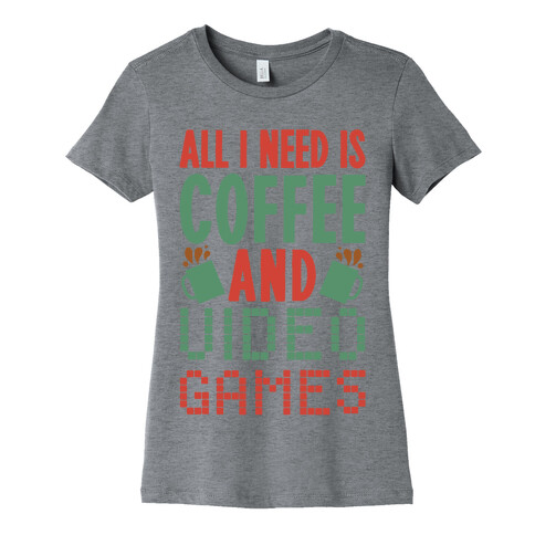 All I Need Is Coffee And Video Games Womens T-Shirt