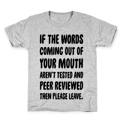 If The Words Coming Out of Your Mouth Aren't Tested and Peer Reviewed Then Please Leave Kids T-Shirt