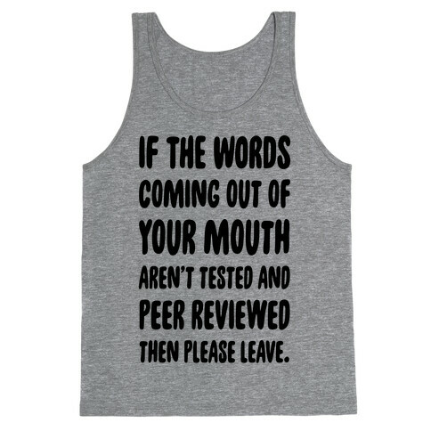 If The Words Coming Out of Your Mouth Aren't Tested and Peer Reviewed Then Please Leave Tank Top