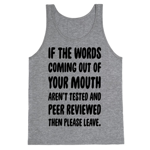 If The Words Coming Out of Your Mouth Aren't Tested and Peer Reviewed Then Please Leave Tank Top