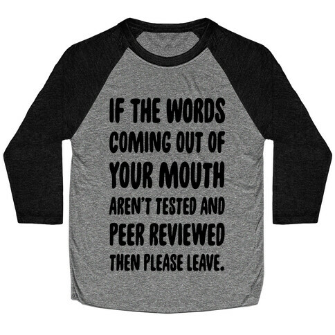 If The Words Coming Out of Your Mouth Aren't Tested and Peer Reviewed Then Please Leave Baseball Tee