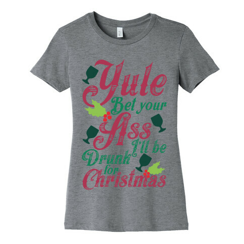 Yule Bet Your Ass I'll Be Drunk For Christmas Womens T-Shirt