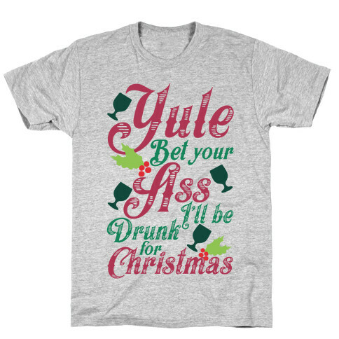 Yule Bet Your Ass I'll Be Drunk For Christmas T-Shirt