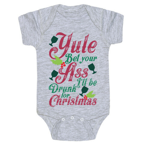 Yule Bet Your Ass I'll Be Drunk For Christmas Baby One-Piece