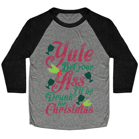 Yule Bet Your Ass I'll Be Drunk For Christmas Baseball Tee