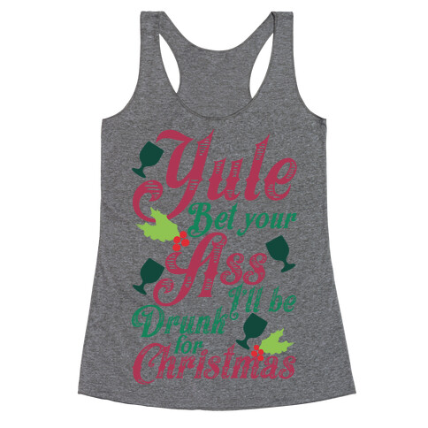 Yule Bet Your Ass I'll Be Drunk For Christmas Racerback Tank Top