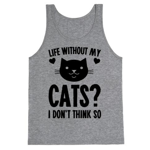 Life Without My Cats? I Don't Think So Tank Top