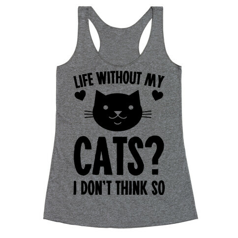 Life Without My Cats? I Don't Think So Racerback Tank Top