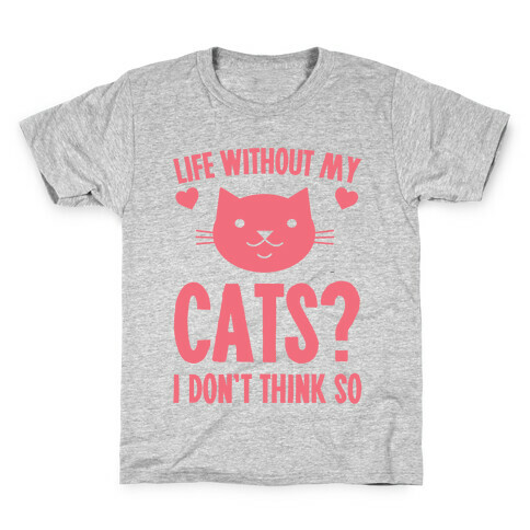 Life Without My Cats? I Don't Think So Kids T-Shirt