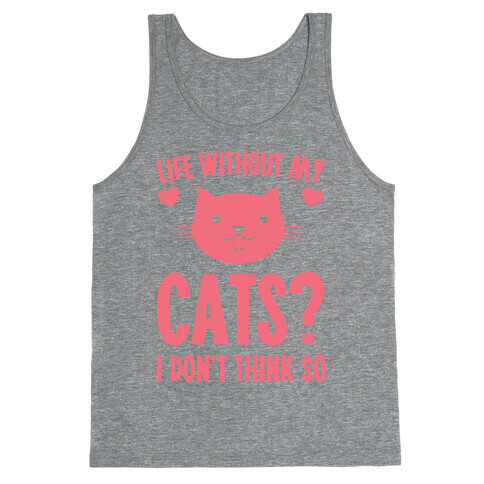 Life Without My Cats? I Don't Think So Tank Top