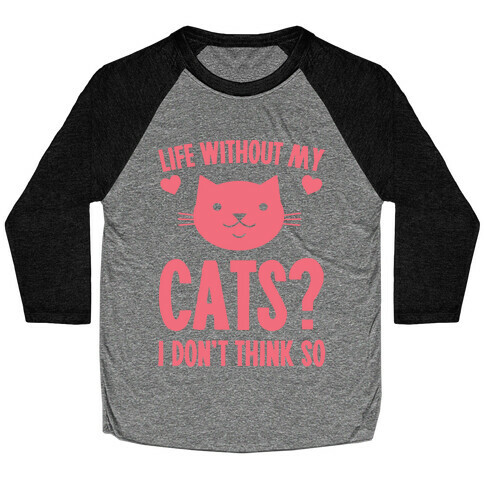 Life Without My Cats? I Don't Think So Baseball Tee
