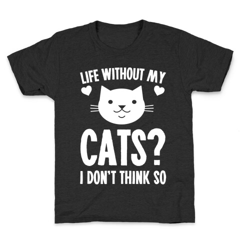 Life Without My Cats? I Don't Think So Kids T-Shirt