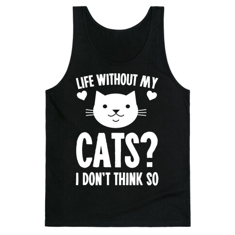 Life Without My Cats? I Don't Think So Tank Top