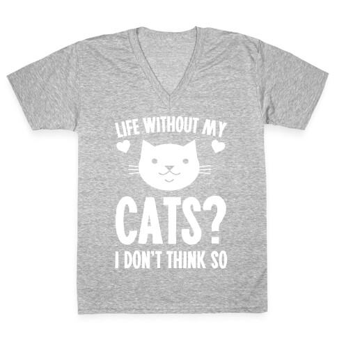 Life Without My Cats? I Don't Think So V-Neck Tee Shirt