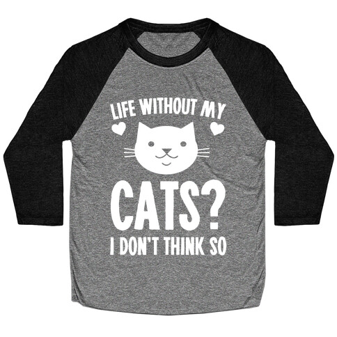 Life Without My Cats? I Don't Think So Baseball Tee