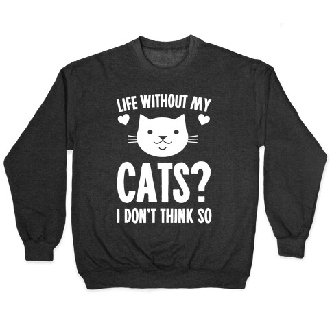 Life Without My Cats? I Don't Think So Pullover