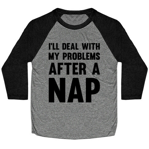 I'll Deal With My Problems After A Nap Baseball Tee
