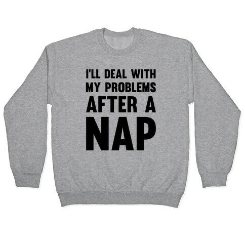 I'll Deal With My Problems After A Nap Pullover