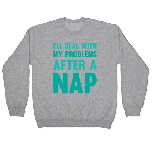 I'll Deal With My Problems After A Nap Pullover