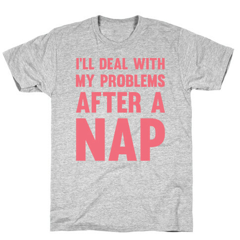 I'll Deal With My Problems After A Nap T-Shirt