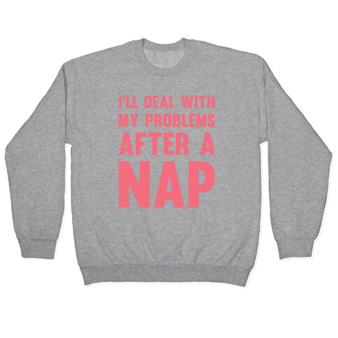 I'll Deal With My Problems After A Nap Pullover