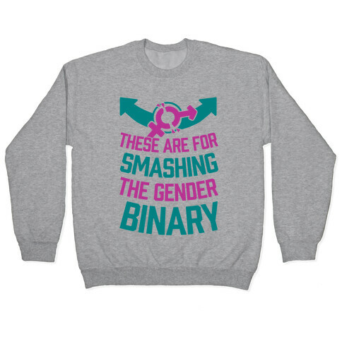 These Are For Smashing The Gender Binary Pullover