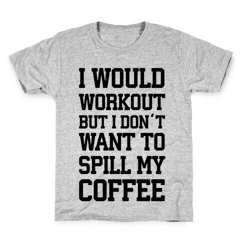 I Would Workout But I Don't Want To Spill My Coffee Kids T-Shirt