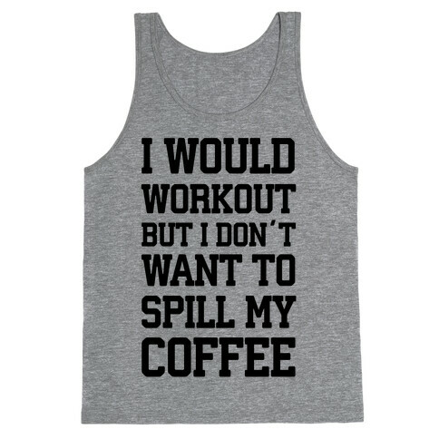 I Would Workout But I Don't Want To Spill My Coffee Tank Top